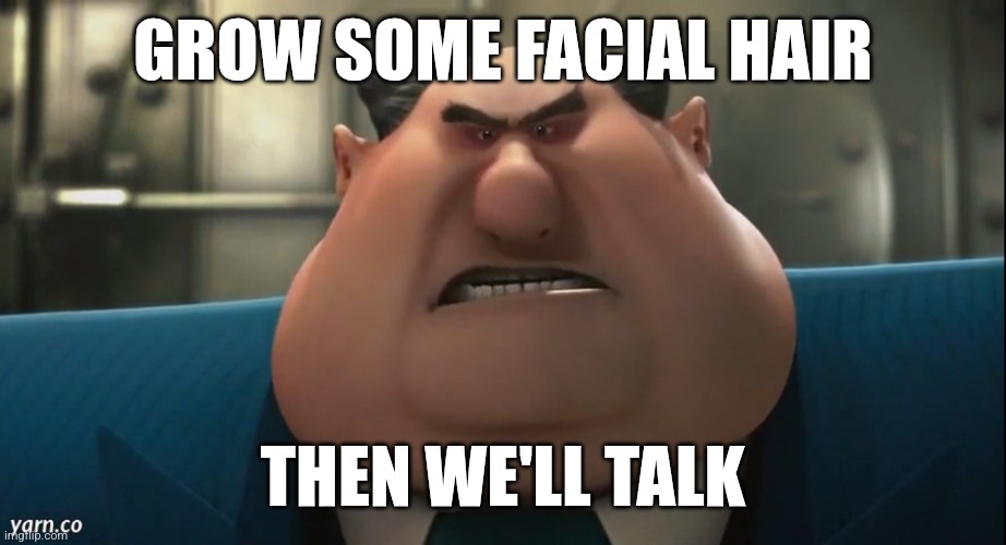 GROW SOME FACIAL HAIR THEN WE'LL TALK | made w/ Imgflip meme maker