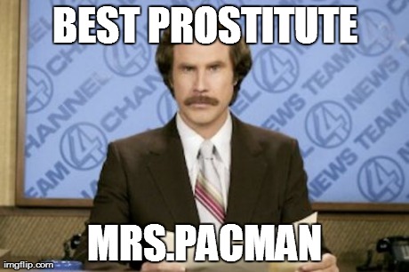 Ron Burgundy Meme | BEST PROSTITUTE MRS.PACMAN | image tagged in memes,ron burgundy | made w/ Imgflip meme maker