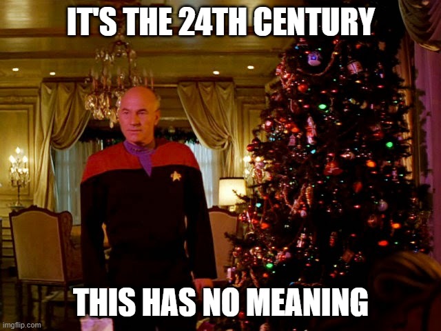 No Christmas | IT'S THE 24TH CENTURY; THIS HAS NO MEANING | image tagged in star trek christmas | made w/ Imgflip meme maker