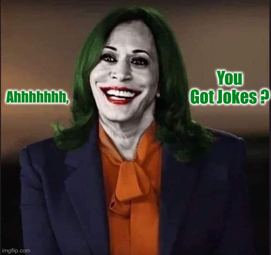 Kamala The Joker | Ahhhhhhh, You Got Jokes ? | image tagged in kamala the joker | made w/ Imgflip meme maker