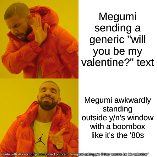 Drake Hotline Bling | Megumi sending a generic "will you be my valentine?" text; Megumi awkwardly standing outside y/n's window with a boombox like it's the '80s | image tagged in memes,drake hotline bling | made w/ Imgflip meme maker