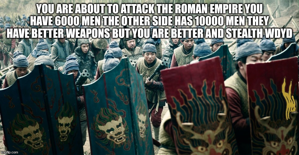 fighters | YOU ARE ABOUT TO ATTACK THE ROMAN EMPIRE YOU HAVE 6000 MEN THE OTHER SIDE HAS 10000 MEN THEY HAVE BETTER WEAPONS BUT YOU ARE BETTER AND STEALTH WDYD | image tagged in fighters | made w/ Imgflip meme maker