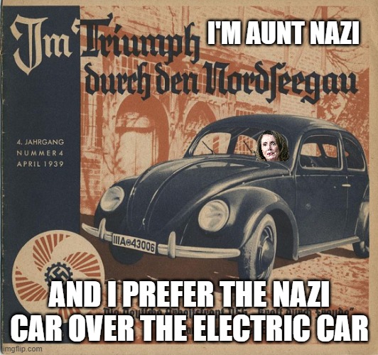 Volkswagen Nazi ad | I'M AUNT NAZI AND I PREFER THE NAZI CAR OVER THE ELECTRIC CAR | image tagged in volkswagen nazi ad | made w/ Imgflip meme maker