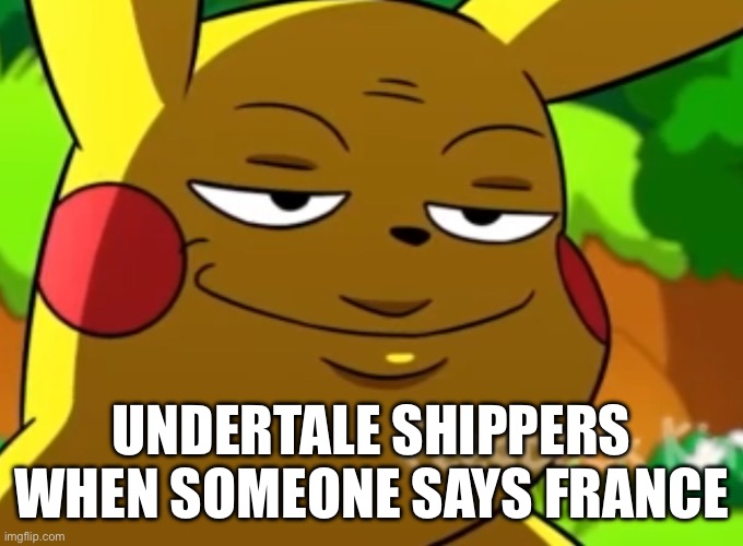 The double meaning | UNDERTALE SHIPPERS WHEN SOMEONE SAYS FRANCE | image tagged in sus pikachu | made w/ Imgflip meme maker