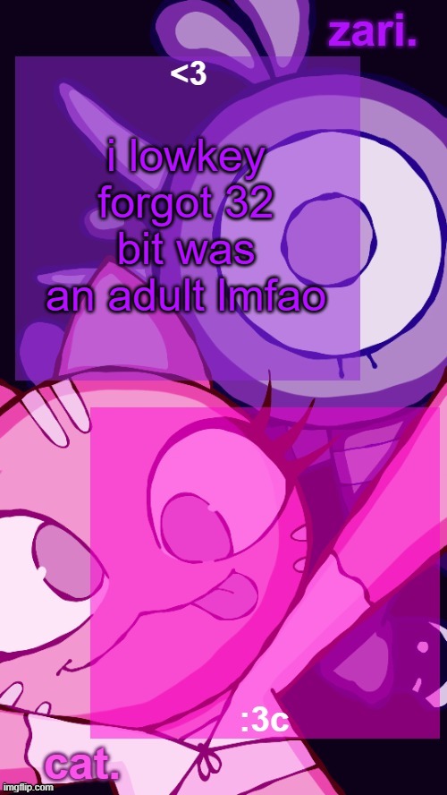 zari and cat catbirddog temp lol | i lowkey forgot 32 bit was an adult lmfao | image tagged in zari and cat catbirddog temp lol | made w/ Imgflip meme maker