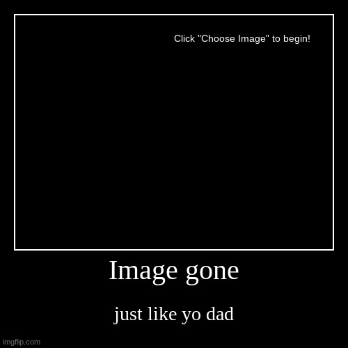 ‎ ‎ ‎ ‎ ‎ ‎ ‎ ‎ ‎ ‎ ‎ ‎ ‎ ‎ ‎ ‎ ‎ ‎ ‎ ‎ ‎ ‎ ‎ ‎ ‎ ‎ ‎ ‎ ‎ ‎ ‎ ‎ ‎ ‎ ‎ ‎ ‎ ‎ ‎ ‎ ‎ ‎ ‎ ‎ ‎ ‎ ‎ ‎ ‎ ‎ ‎ ‎ ‎ ‎ ‎ ‎ ‎ ‎ ‎ ‎ ‎ ‎ ‎ ‎  | Image gone | just like yo dad | image tagged in funny,demotivationals | made w/ Imgflip demotivational maker