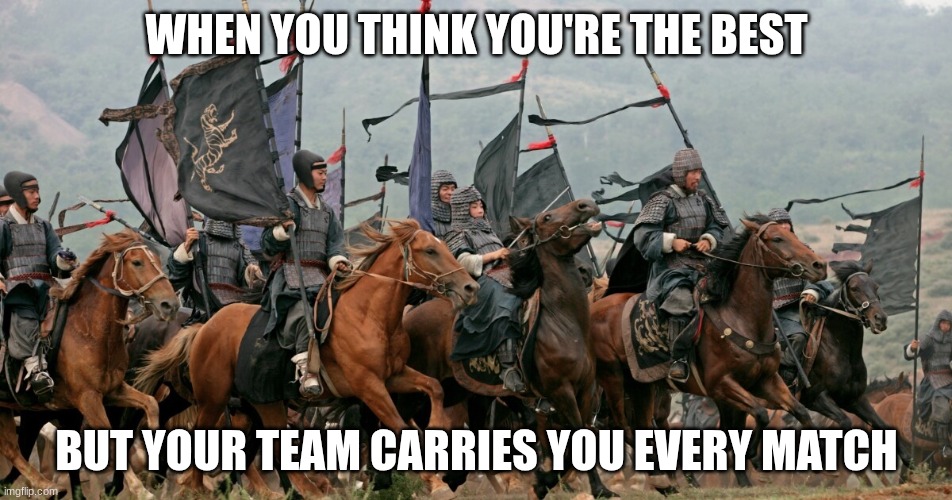 soldiers | WHEN YOU THINK YOU'RE THE BEST; BUT YOUR TEAM CARRIES YOU EVERY MATCH | image tagged in soldiers | made w/ Imgflip meme maker