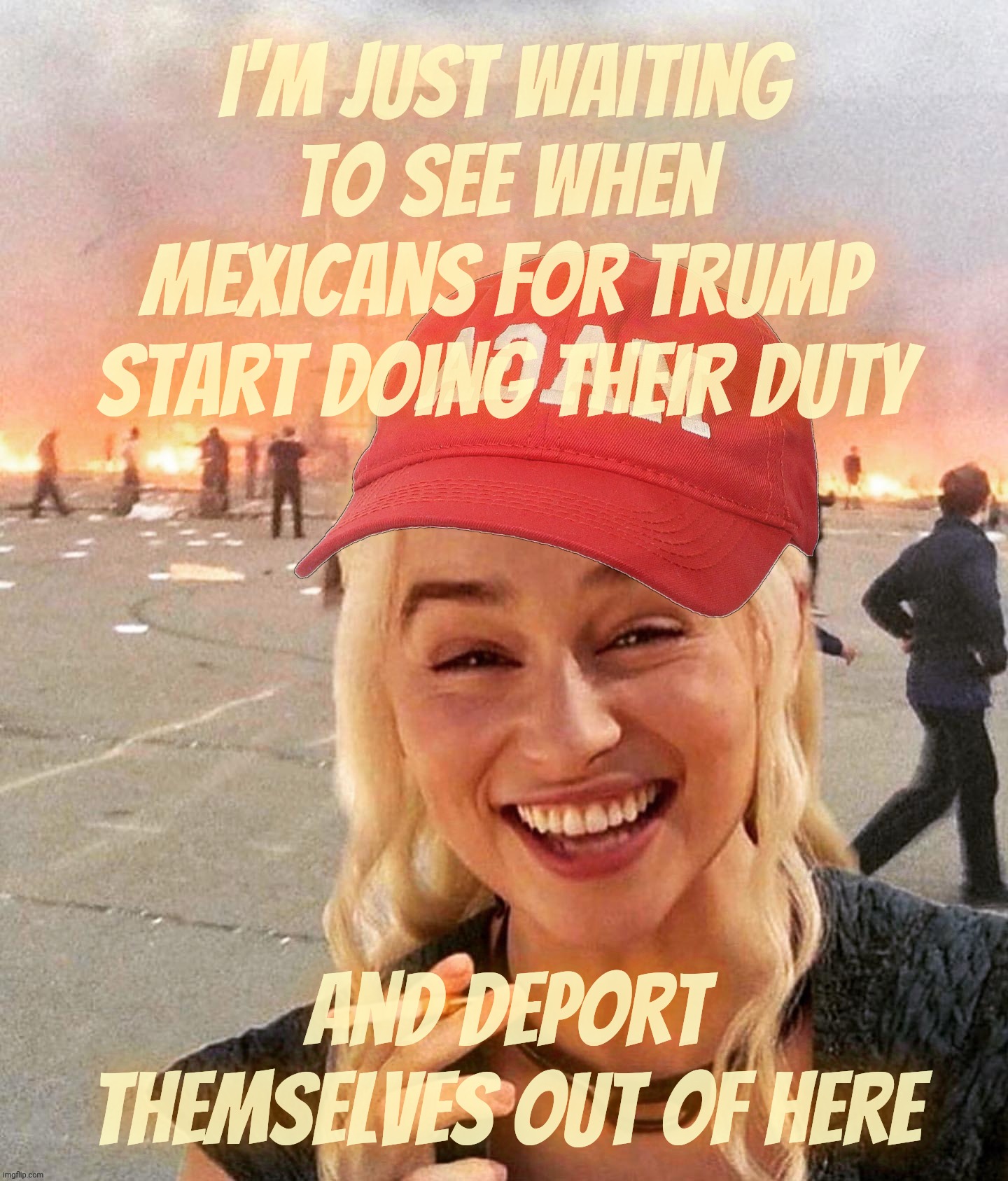 When someone of Mexican or other Hispanic background cheers on Trump, ok, so leave already then, you self-loathing twit | I'm just waiting to see when Mexicans for Trump start doing their duty; And deport themselves out of here | image tagged in disaster smoker girl maga edition,mexicans for trump,no need to wait for him to revoke the 14th amendment,go back,magats,derp | made w/ Imgflip meme maker