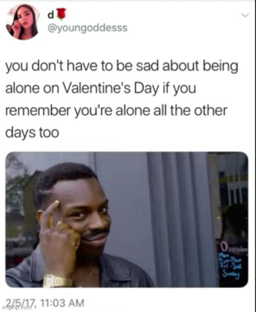 shower thought moment | image tagged in alone,roll safe think about it,funny,sad,valentine's day,shower thoughts | made w/ Imgflip meme maker