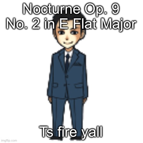 Moriarty but a shimeji | Nocturne Op. 9 No. 2 in E Flat Major; Ts fire yall | image tagged in moriarty but a shimeji | made w/ Imgflip meme maker