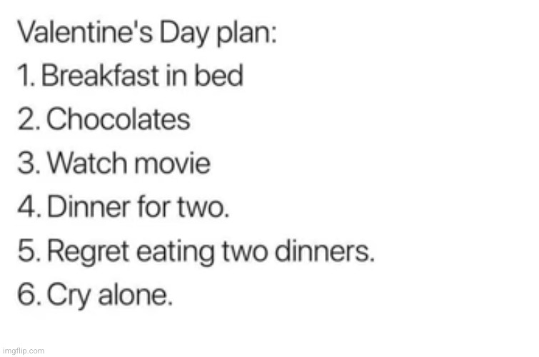 perfect day | image tagged in funny,sad,list,valentine's day,dinner,cry | made w/ Imgflip meme maker