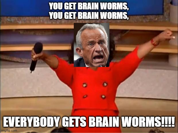 Brain Worms For Everyone | YOU GET BRAIN WORMS, YOU GET BRAIN WORMS, EVERYBODY GETS BRAIN WORMS!!!! | image tagged in memes,oprah you get a,politics | made w/ Imgflip meme maker