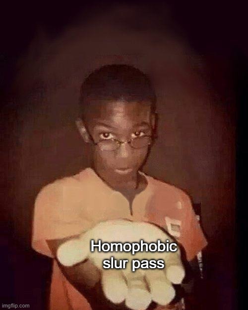Hand it over | Homophobic slur pass | image tagged in hand it over | made w/ Imgflip meme maker