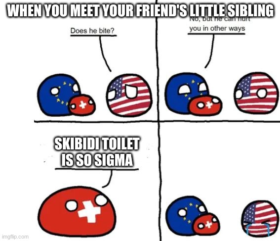 Country Balls Switzerland, does he bite | WHEN YOU MEET YOUR FRIEND'S LITTLE SIBLING; SKIBIDI TOILET IS SO SIGMA | image tagged in country balls switzerland does he bite | made w/ Imgflip meme maker