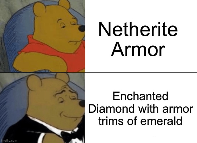 Tuxedo Winnie The Pooh | Netherite Armor; Enchanted Diamond with armor trims of emerald | image tagged in memes,tuxedo winnie the pooh | made w/ Imgflip meme maker