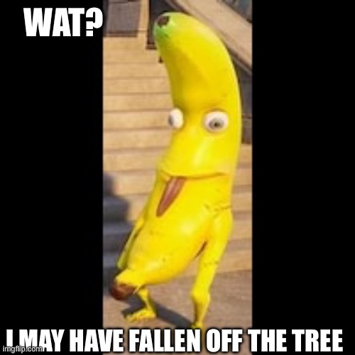 WAT? I MAY HAVE FALLEN OFF THE TREE | made w/ Imgflip meme maker