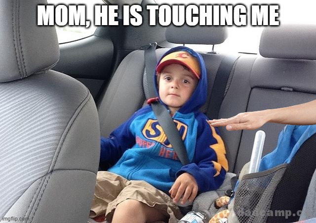 Backseat Kid | MOM, HE IS TOUCHING ME | image tagged in backseat kid | made w/ Imgflip meme maker