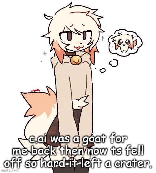 femboy | c.ai was a goat for me back then now ts fell off so hard it left a crater. | image tagged in femboy | made w/ Imgflip meme maker