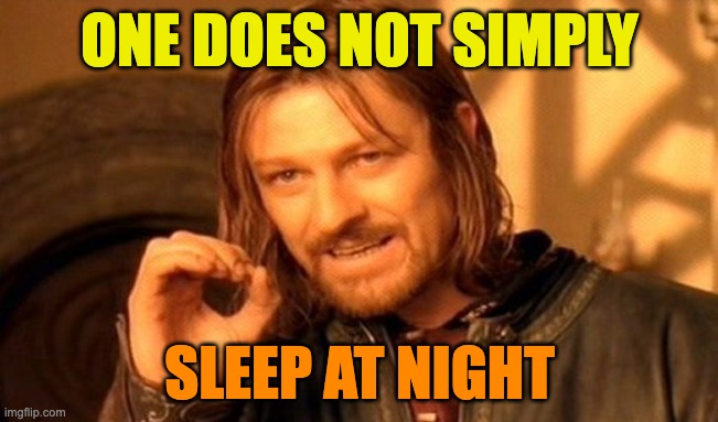 One Does Not Simply | ONE DOES NOT SIMPLY; SLEEP AT NIGHT | image tagged in memes,one does not simply | made w/ Imgflip meme maker