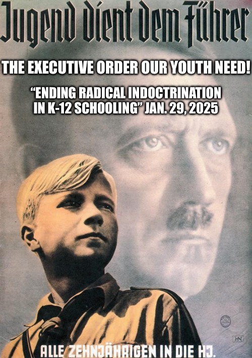 Trump’s Youth | THE EXECUTIVE ORDER OUR YOUTH NEED! “ENDING RADICAL INDOCTRINATION IN K-12 SCHOOLING” JAN. 29, 2025 | image tagged in trump s youth | made w/ Imgflip meme maker