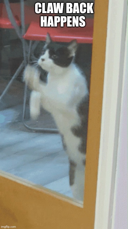 Claw back | CLAW BACK HAPPENS | image tagged in claw back | made w/ Imgflip meme maker