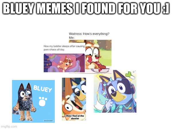 bluey for u :3333 | BLUEY MEMES I FOUND FOR YOU :] | image tagged in bluey | made w/ Imgflip meme maker