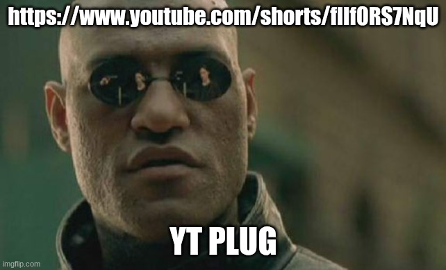 Matrix Morpheus | https://www.youtube.com/shorts/flIf0RS7NqU; YT PLUG | image tagged in memes,matrix morpheus | made w/ Imgflip meme maker