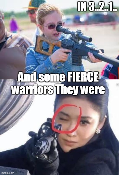 IN 3..2..1.. And some FIERCE warriors They were | made w/ Imgflip meme maker