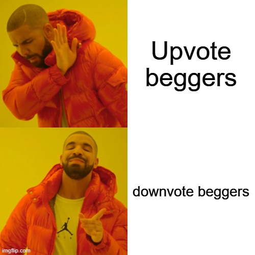 Drake Hotline Bling | Upvote beggers; downvote beggers | image tagged in memes,drake hotline bling | made w/ Imgflip meme maker