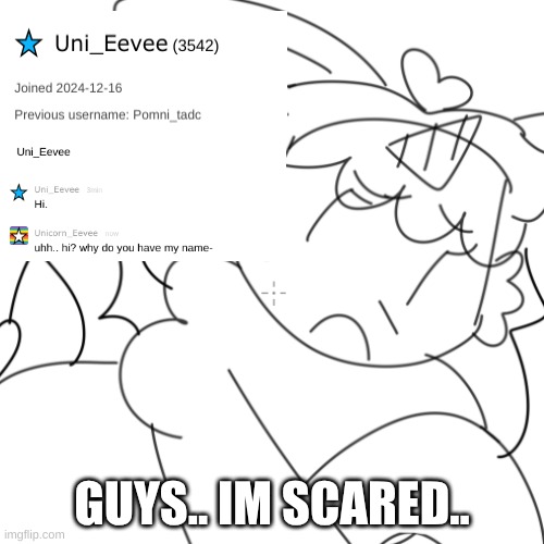 D: | GUYS.. IM SCARED.. | image tagged in scared | made w/ Imgflip meme maker