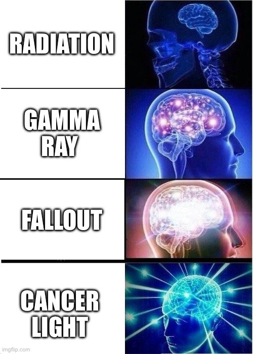 Expanding Brain | RADIATION; GAMMA RAY; FALLOUT; CANCER LIGHT | image tagged in memes,expanding brain | made w/ Imgflip meme maker