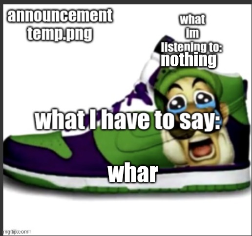 anutsement temp | nothing; whar | image tagged in anutsement temp | made w/ Imgflip meme maker