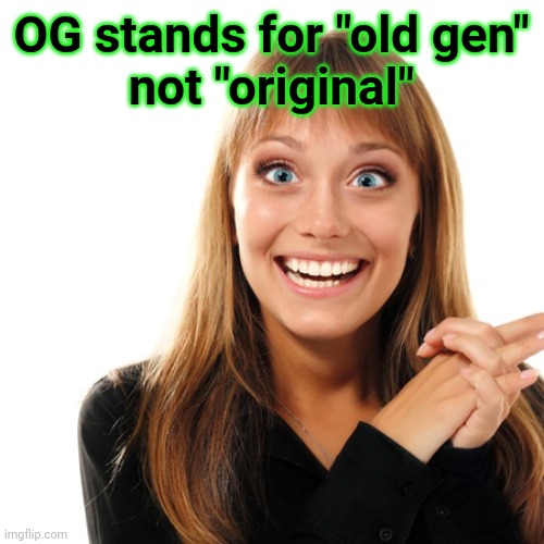 flabbergasten | OG stands for "old gen"
not "original" | image tagged in flabbergasten | made w/ Imgflip meme maker