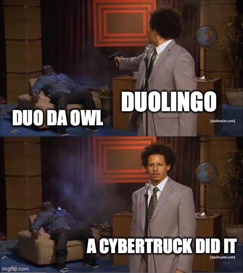 When Duolingo killed off their mascot... | DUOLINGO; DUO DA OWL; A CYBERTRUCK DID IT | image tagged in memes,who killed hannibal,funny,duolingo,relatable,history | made w/ Imgflip meme maker