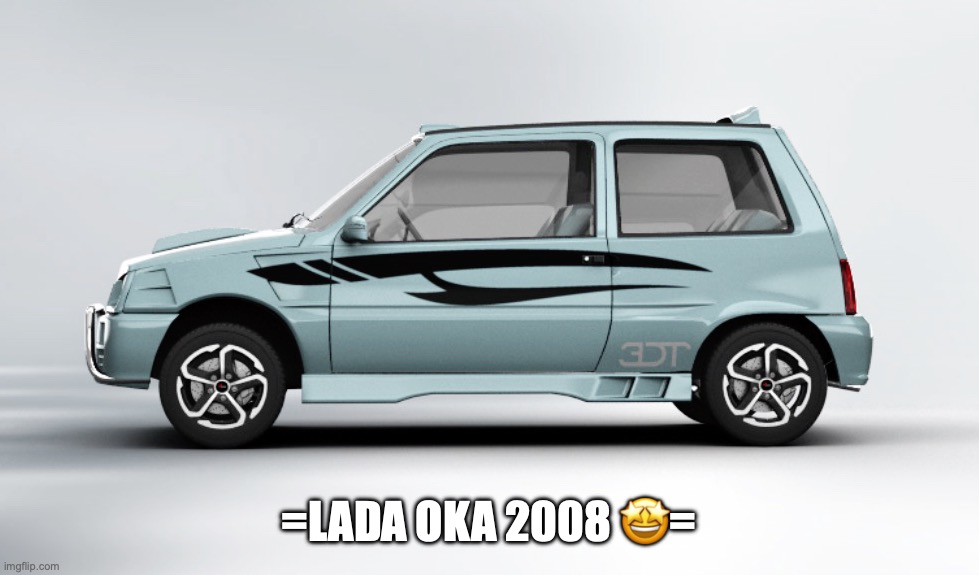 =LADA OKA 2008 🤩= | made w/ Imgflip meme maker