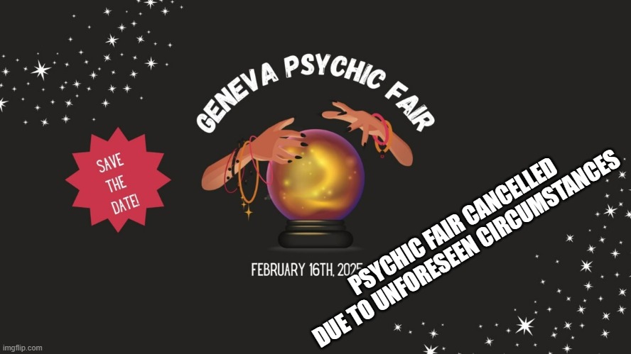 Psychic conference has been canceled due to unforeseen circumstances | PSYCHIC FAIR CANCELLED DUE TO UNFORESEEN CIRCUMSTANCES | image tagged in funny,fun,psychic,play on words,humor,psychic with crystal ball | made w/ Imgflip meme maker