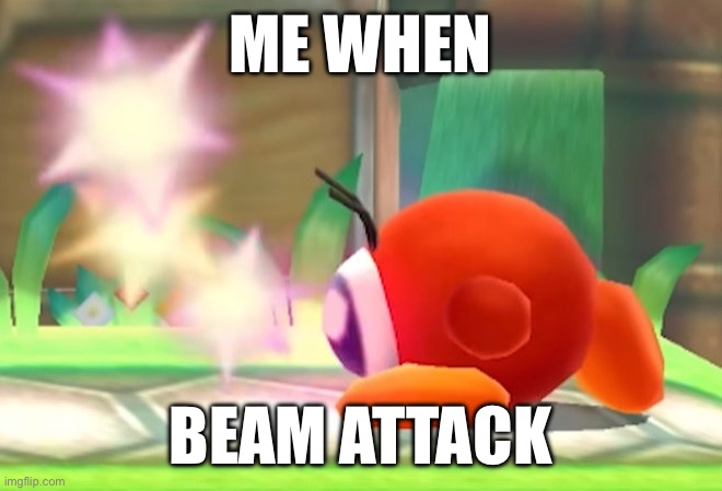 Beam | ME WHEN; BEAM ATTACK | image tagged in beam attack | made w/ Imgflip meme maker