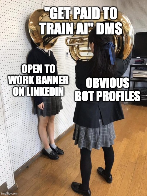 Open to Work | "GET PAID TO TRAIN AI" DMS; OPEN TO WORK BANNER ON LINKEDIN; OBVIOUS BOT PROFILES | image tagged in girl putting tuba on girl's head | made w/ Imgflip meme maker