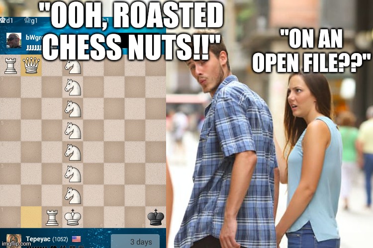 Distracted Boyfriend | "OOH, ROASTED CHESS NUTS!!"; "ON AN OPEN FILE??" | image tagged in memes,distracted boyfriend | made w/ Imgflip meme maker