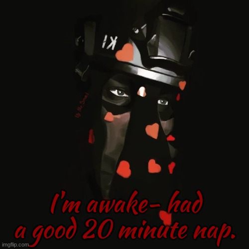 Zonig Val day temp 2 | I'm awake- had a good 20 minute nap. | image tagged in zonig val day temp 2 | made w/ Imgflip meme maker