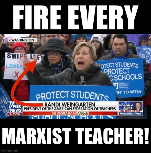 FIRE THE COMMIE TEACHERS! | FIRE EVERY; MARXIST TEACHER! | image tagged in democrat party,communists,marxism,traitors,teachers | made w/ Imgflip meme maker