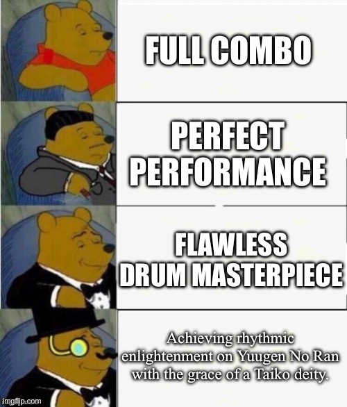 YESSIR! | FULL COMBO; PERFECT PERFORMANCE; FLAWLESS DRUM MASTERPIECE; Achieving rhythmic enlightenment on Yuugen No Ran with the grace of a Taiko deity. | image tagged in tuxedo winnie the pooh 4 panel | made w/ Imgflip meme maker