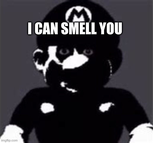 I can smell you | I CAN SMELL YOU | image tagged in funny,mario,dark,dark mario | made w/ Imgflip meme maker