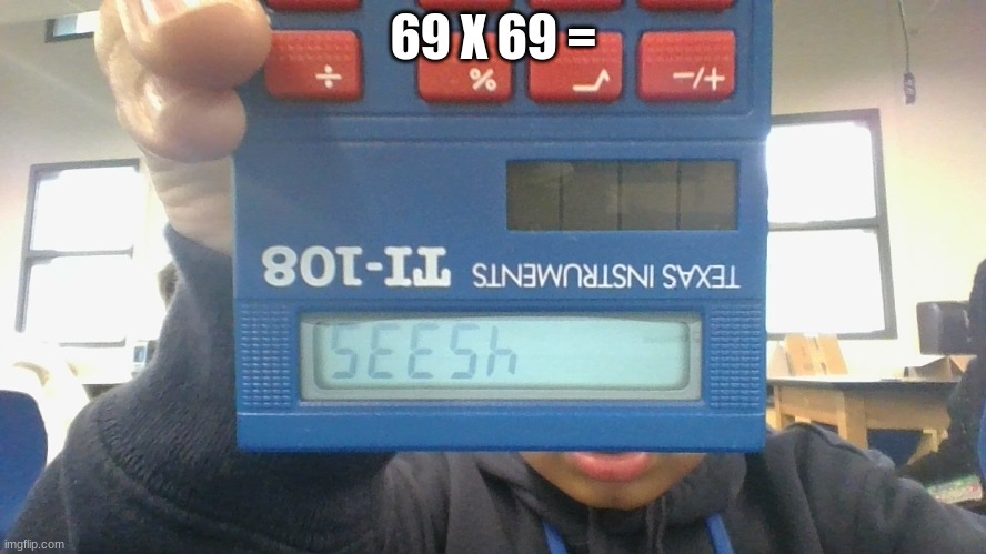 NO ACTUAL WAY | 69 X 69 = | image tagged in calculator seesh | made w/ Imgflip meme maker