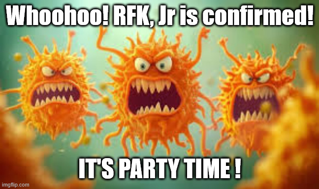 RFK, Jr, Party Time ! | Whoohoo! RFK, Jr is confirmed! IT'S PARTY TIME ! | image tagged in rfkjr,virus,hhs,party | made w/ Imgflip meme maker