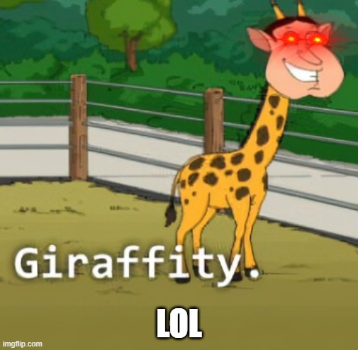 New Giraffity Template | LOL | image tagged in giraffity | made w/ Imgflip meme maker