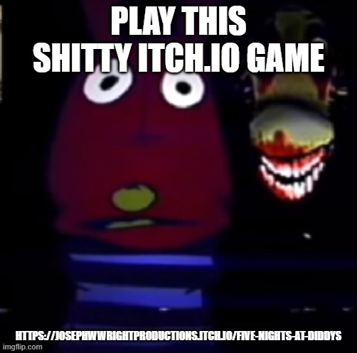 freaky annoucement template | PLAY THIS SHITTY ITCH.IO GAME; HTTPS://JOSEPHWWRIGHTPRODUCTIONS.ITCH.IO/FIVE-NIGHTS-AT-DIDDYS | image tagged in freaky annoucement template | made w/ Imgflip meme maker