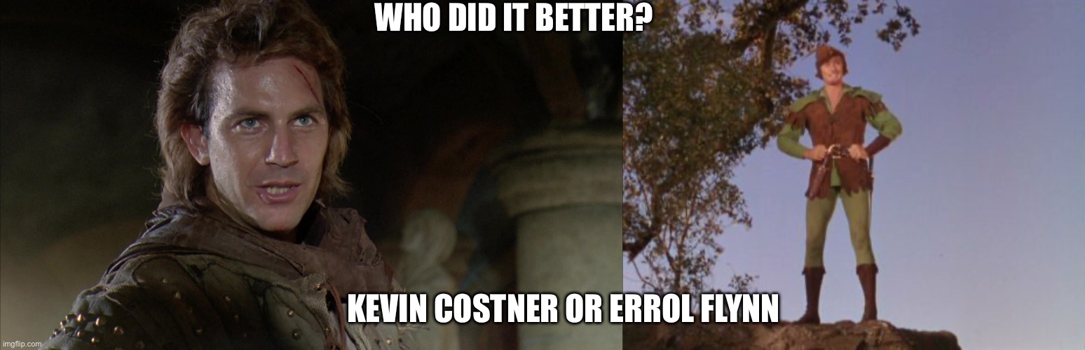 WHO DID IT BETTER? KEVIN COSTNER OR ERROL FLYNN | image tagged in robin hood | made w/ Imgflip meme maker