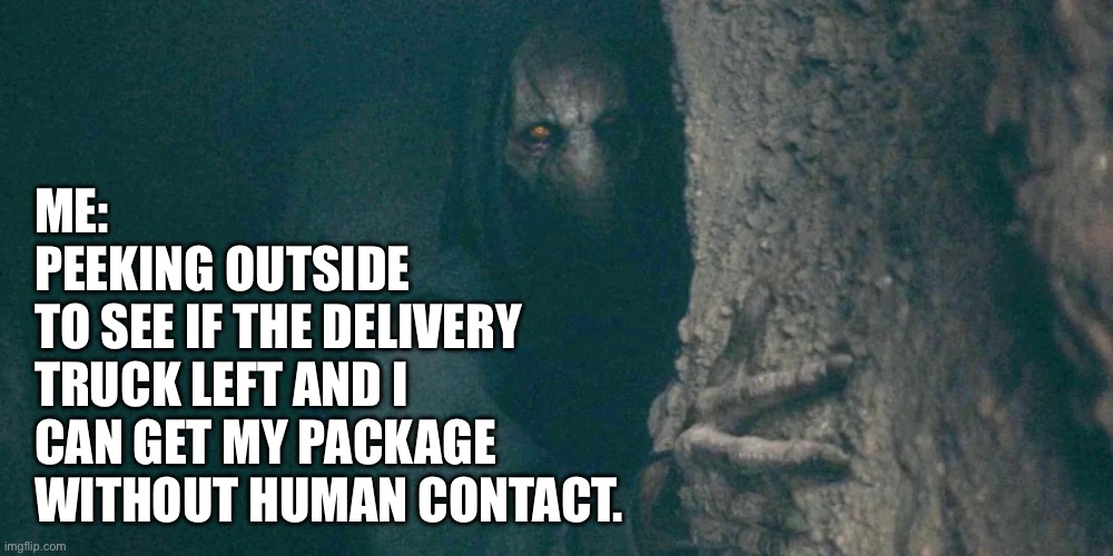 Darth Recluse | ME: 
PEEKING OUTSIDE 
TO SEE IF THE DELIVERY TRUCK LEFT AND I CAN GET MY PACKAGE WITHOUT HUMAN CONTACT. | image tagged in darth plagueis,delivery,package,hide,home | made w/ Imgflip meme maker