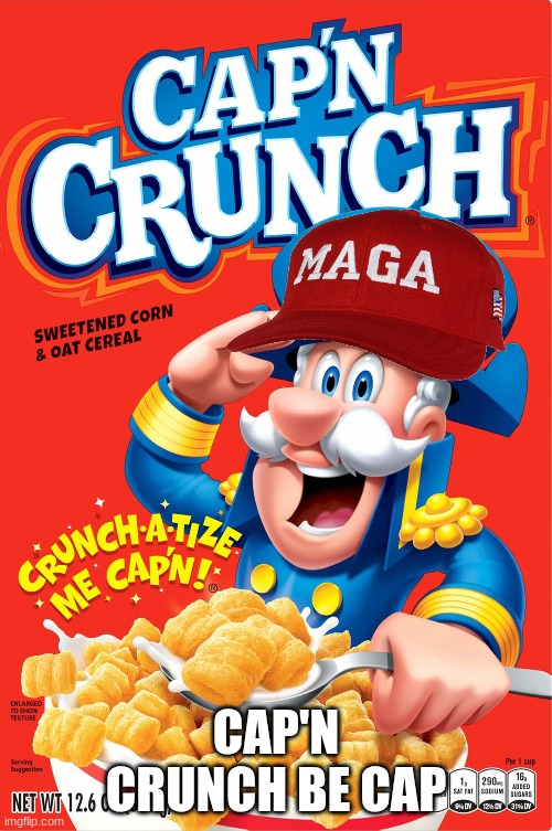 Cap'n Crunch Be Cap | CAP'N CRUNCH BE CAP | image tagged in cap | made w/ Imgflip meme maker